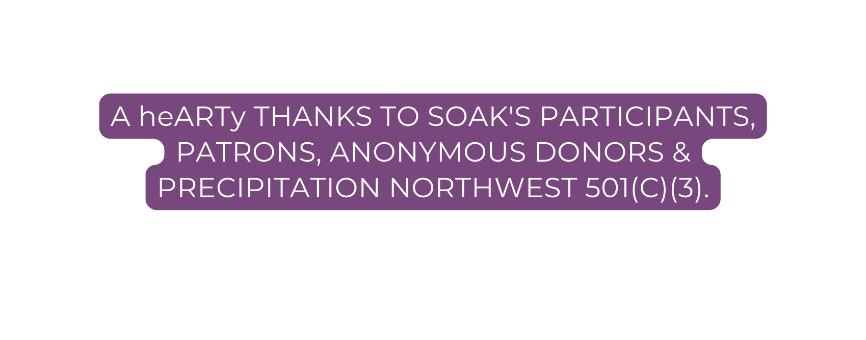 A heARTy THANKS TO SOAK S PARTICIPANTS PATRONS ANONYMOUS DONORS PRECIPITATION NORTHWEST 501 C 3