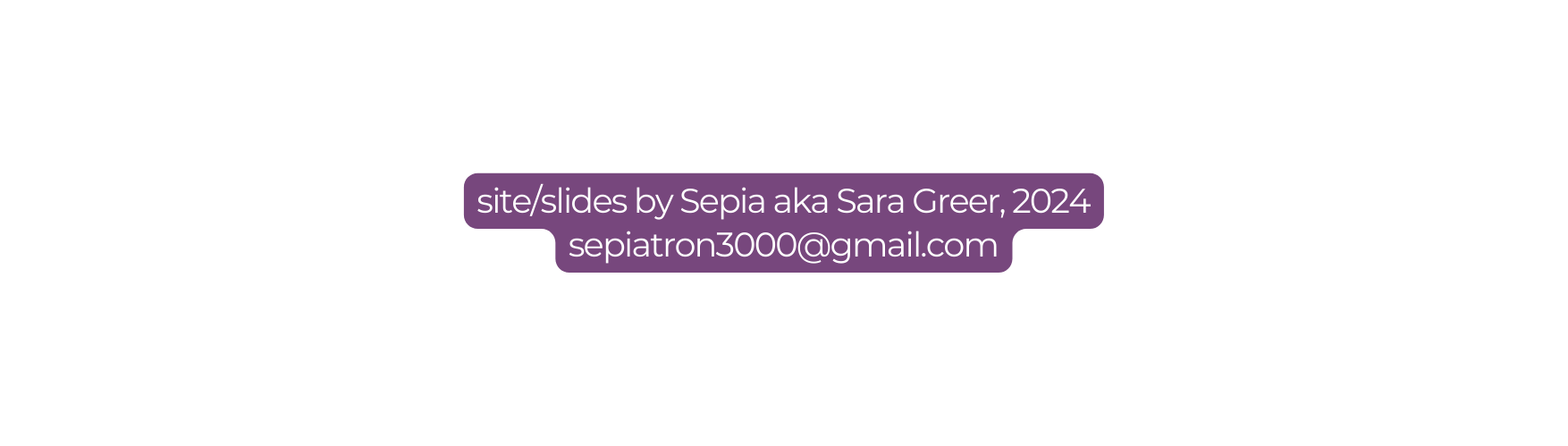 site slides by Sepia aka Sara Greer 2024 sepiatron3000 gmail com